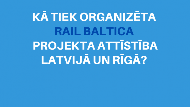 Kā tiek organizēta Rail Baltica projekta attīstība Latvijā un Rīgā?