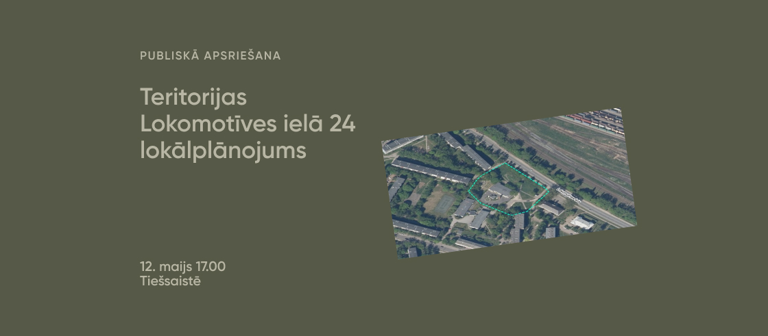 Publiskā apspriešana "Teritorijas Lokomotīves ielā 24 lokālplānojums" 12. maijs 17.00 Tiešsaistē